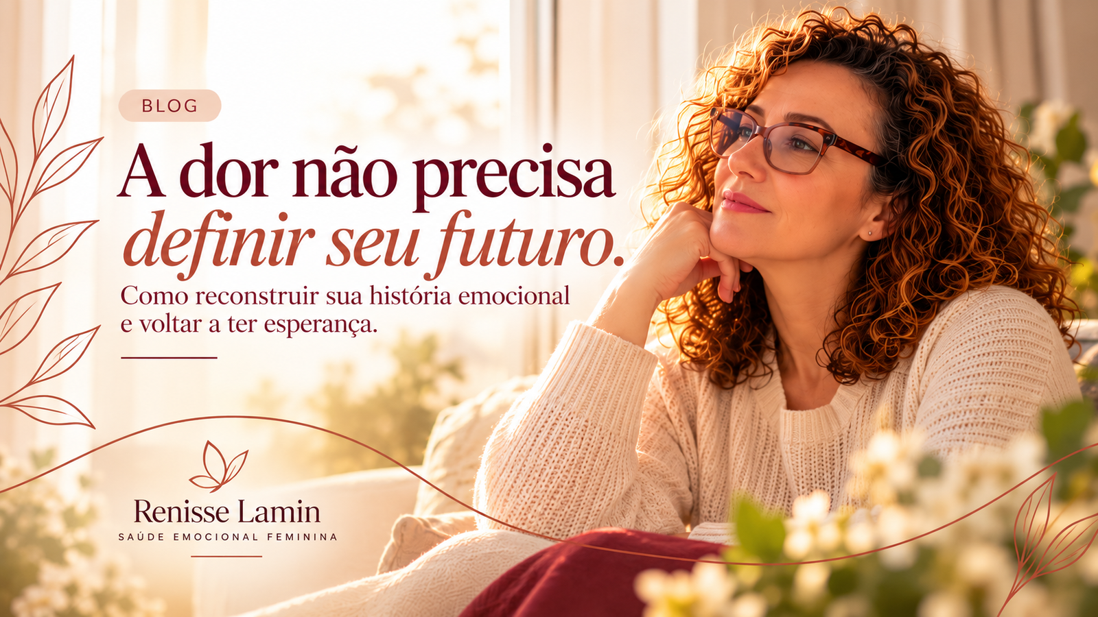 A dor não precisa definir seu futuro. Como reconstruir sua história emocional e voltar a ter esperança